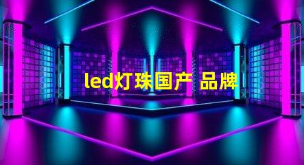 led灯珠国产 品牌